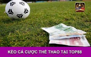 KÈO CÁ CƯỢC THỂ THAO TẠI TOP88